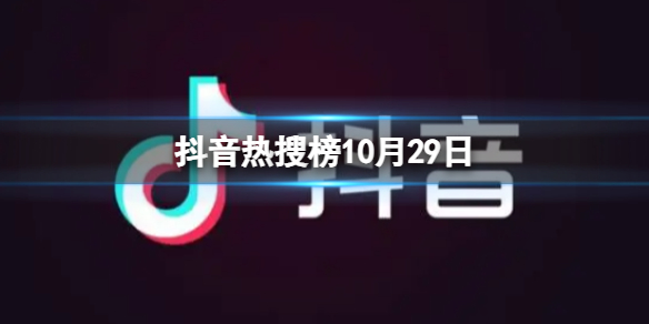 抖音热搜榜10月29日抖音热搜排行榜今日榜10.29