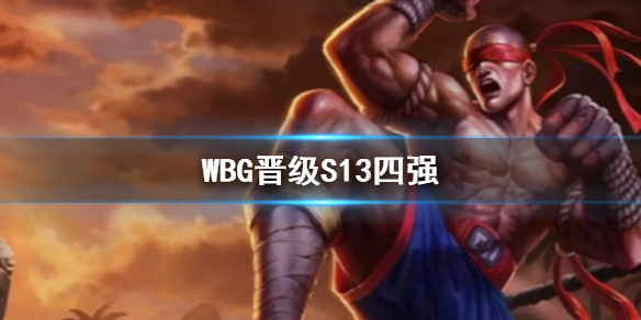 《英雄联盟》全球总决赛WBG晋级S13四强介绍