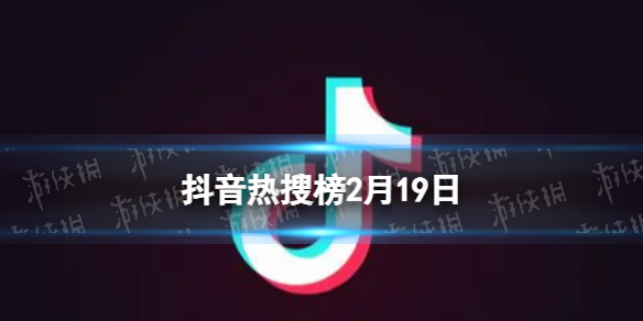 抖音热搜榜2月19日抖音热搜排行榜今日榜2.19